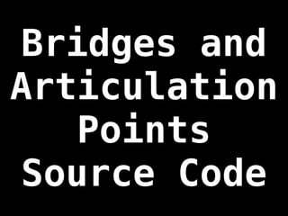 Bridges and
Articulation
Points
Source Code
 