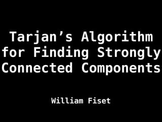 Tarjan’s Algorithm
for Finding Strongly
Connected Components
William Fiset
 