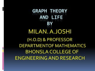 GRAPHTHEORY AND lifeBy MILAN. A.JOSHI (H.O.D) & PROFESSOR         DEPARTMENTOF MATHEMATICS  BHONSLA COLLEGE OF      ENGINEERING AND RESEARCH 