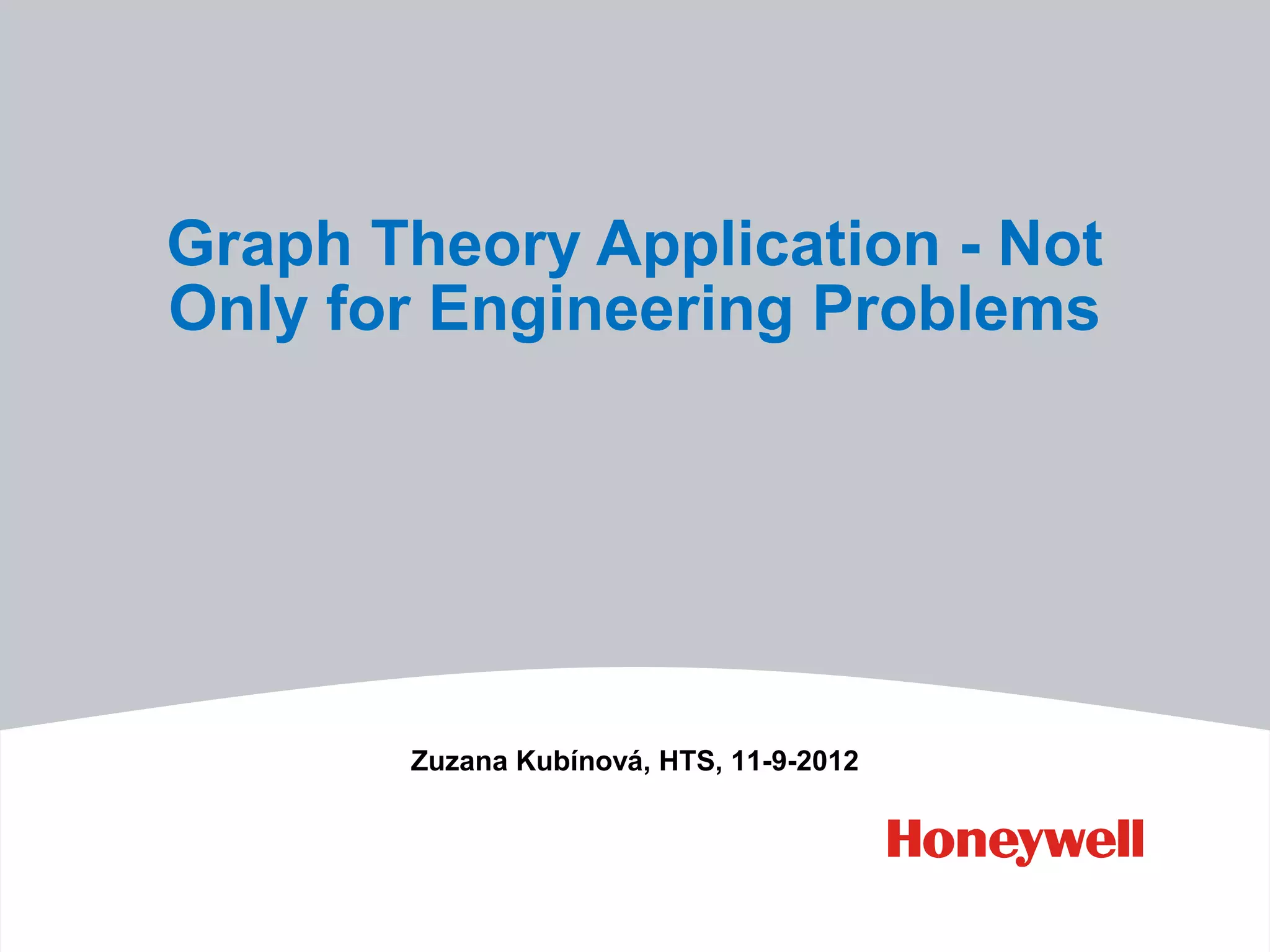 Graph Theory Application - Not Only for Engineering Problems Zuzana Kubínová, HTS, 11-9-2012 