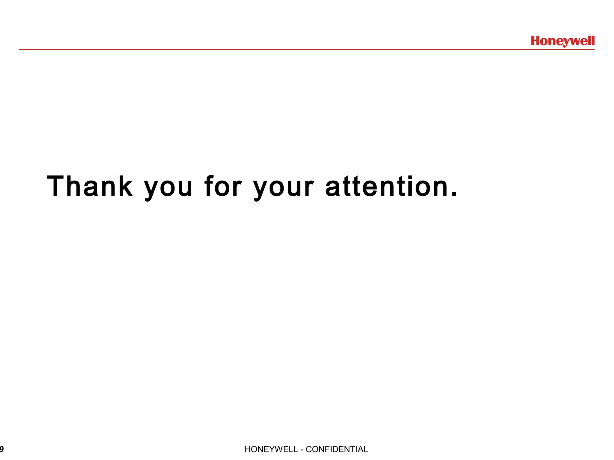 9 HONEYWELL - CONFIDENTIAL Thank you for your attention. 