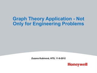 Graph Theory Application - Not
Only for Engineering Problems
Zuzana Kubínová, HTS, 11-9-2012
 