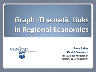 Graph–Theoretic Links
in Regional Economies

                     Rose Baker
                 David Passmore
             Institute for Research in
             Training & Development
 