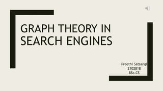 GRAPH THEORY IN
SEARCH ENGINES
Preethi Satsangi
2102818
BSc.CS
 