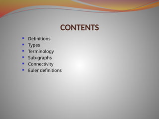 CONTENTS
 Definitions
 Types
 Terminology
 Sub-graphs
 Connectivity
 Euler definitions
 