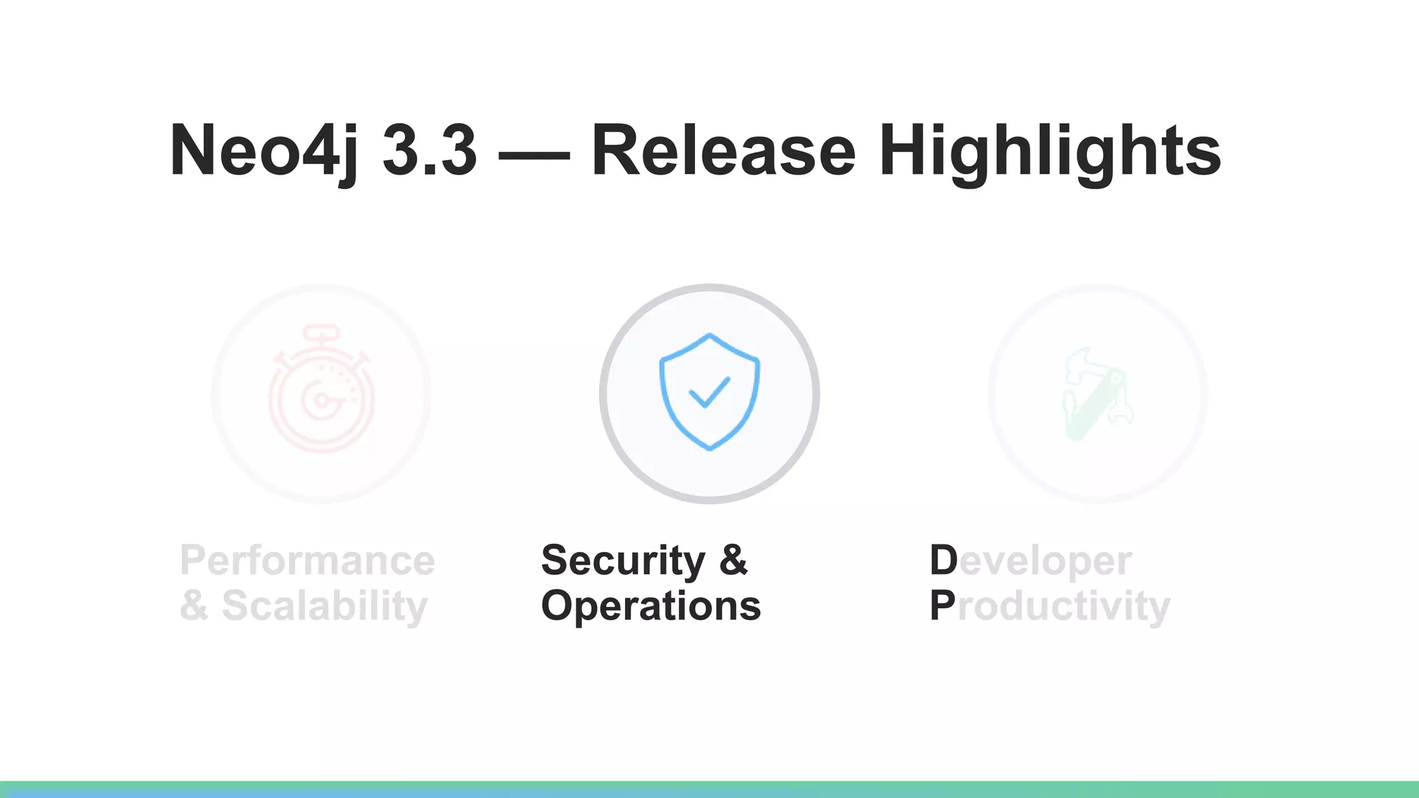 Neo4j 3.3 — Release Highlights
Performance
& Scalability
Security &
Operations
Developer
Productivity
 