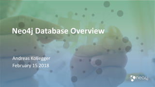 Neo4j Database Overview
Andreas Kollegger
February 15 2018
 