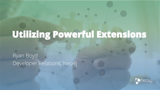 Utilizing Powerful Extensions
Ryan Boyd
Developer Relations, Neo4j
 