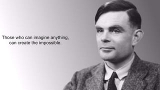 Those who can imagine anything,
can create the impossible.
 