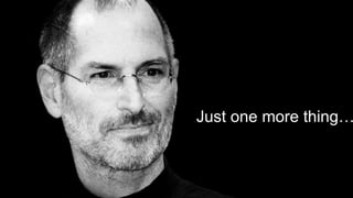 Just one more thing…
 