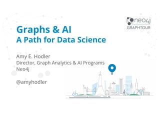 Graphs & AI
A Path for Data Science
Amy E. Hodler
Director, Graph Analytics & AI Programs
Neo4j
@amyhodler
 