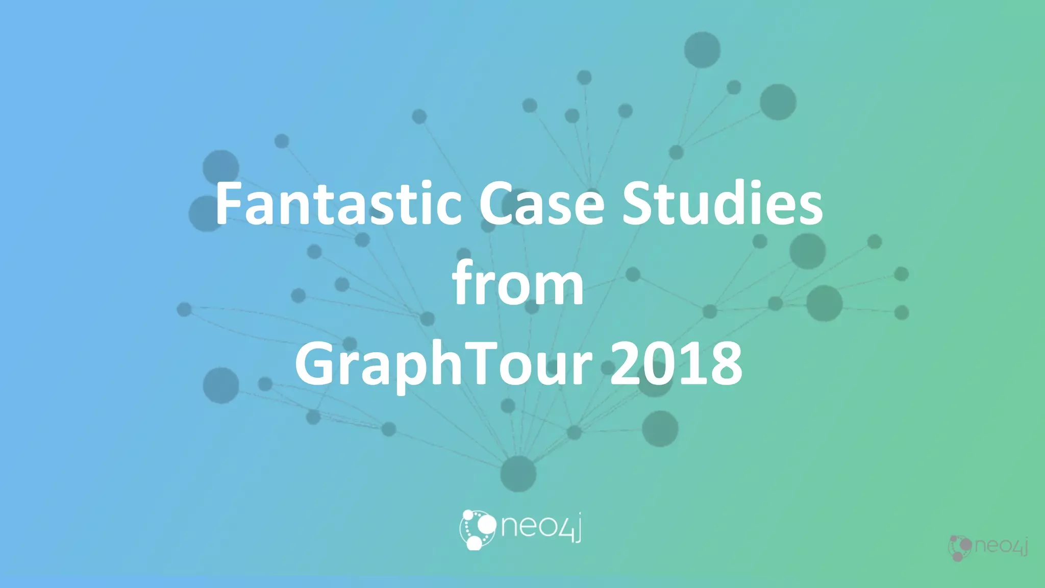 Fantastic Case Studies
from
GraphTour 2018
 