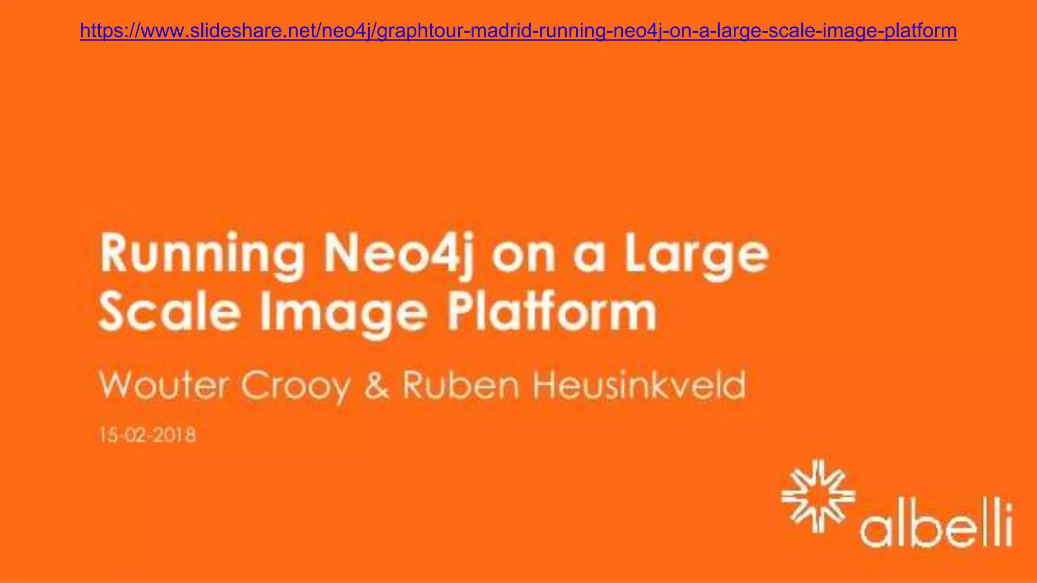 44
https://www.slideshare.net/neo4j/graphtour-madrid-running-neo4j-on-a-large-scale-image-platform
 