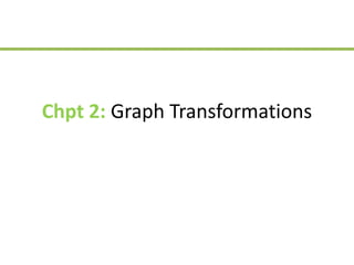 Chpt 2: Graph Transformations
 
