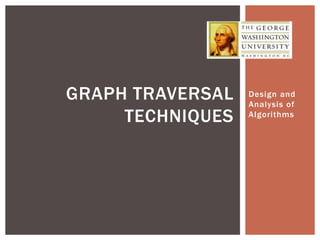 Design and
Analysis of
Algorithms
GRAPH TRAVERSAL
TECHNIQUES
 