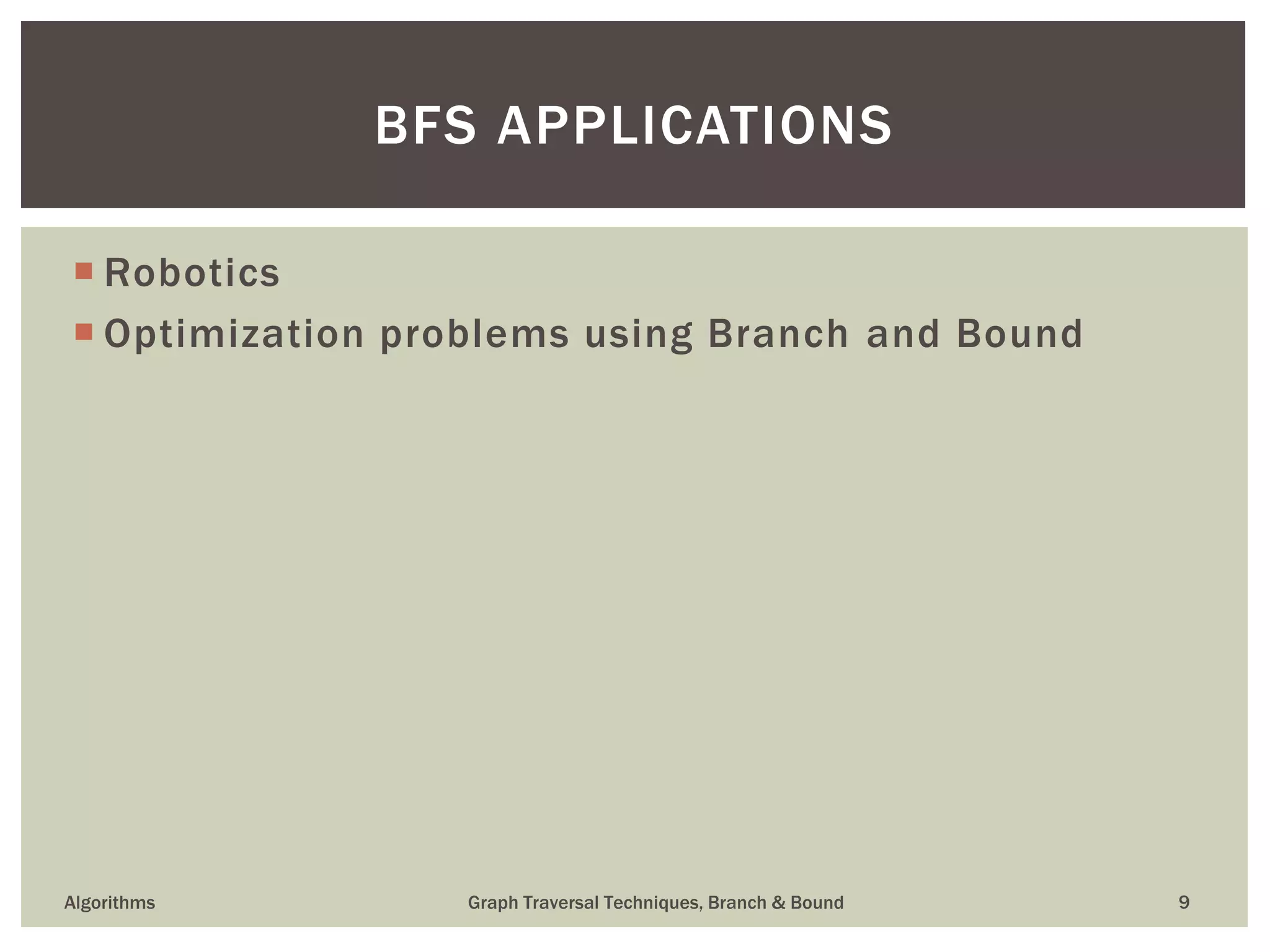 Robotics  Optimization problems using Branch and Bound Algorithms Graph Traversal Techniques, Branch & Bound 9 BFS APPLICATIONS 