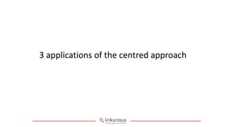 3 applications of the centred approach
 