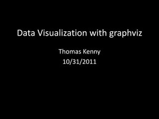 Data Visualization with graphviz
          Thomas Kenny
           10/31/2011
 
