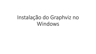 Instalação do Graphviz no
Windows
 