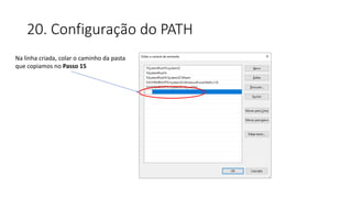 20. Configuração do PATH
Na linha criada, colar o caminho da pasta
que copiamos no Passo 15
 