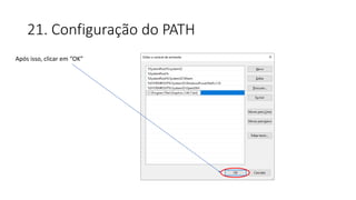 21. Configuração do PATH
Após isso, clicar em “OK”
 
