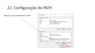 22. Configuração do PATH
Após isso, clicar novamente em “OK”
 