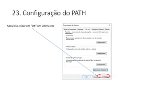 23. Configuração do PATH
Após isso, clicar em “OK” um última vez
 