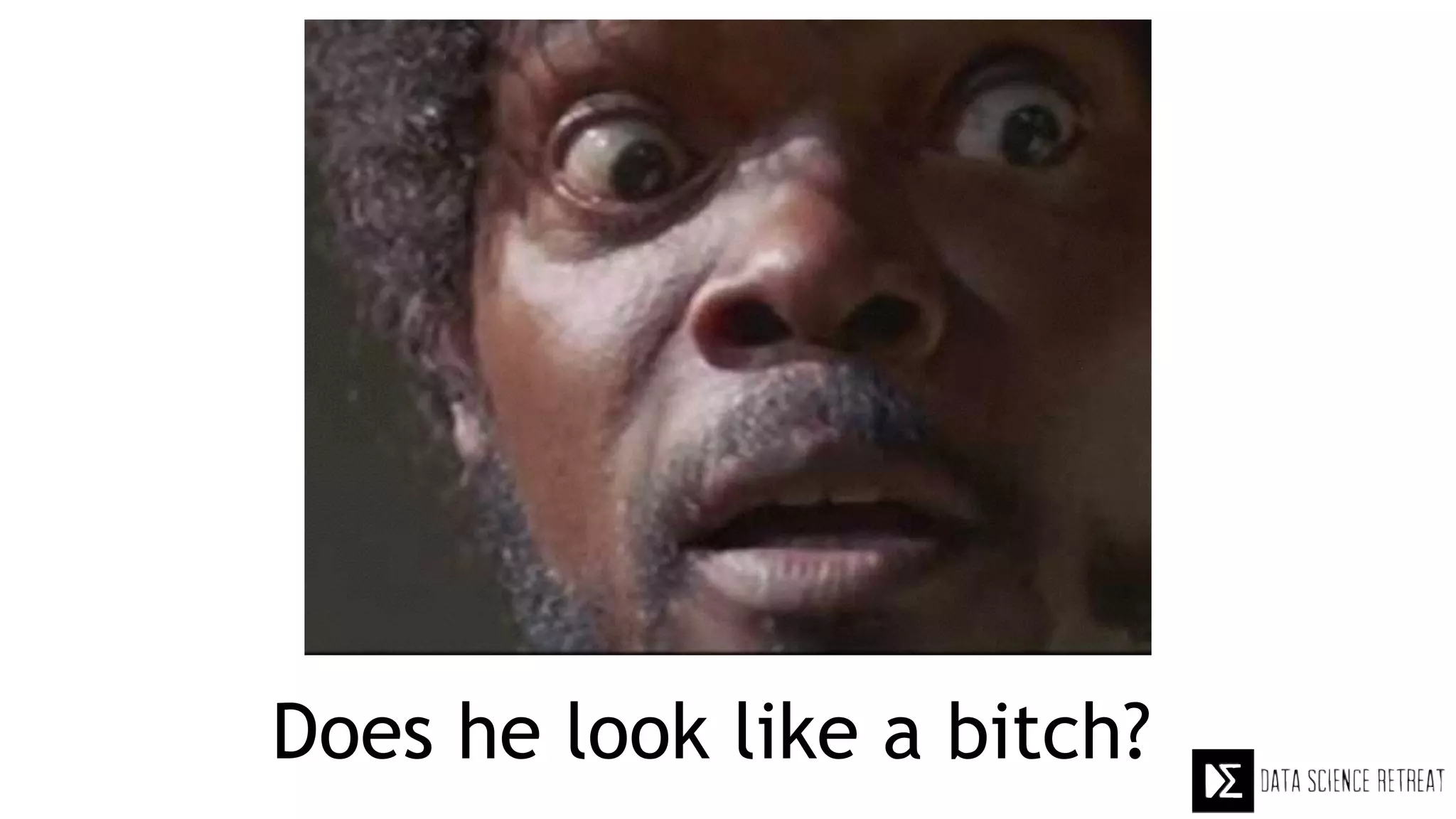 Does he look like a bitch?
 
