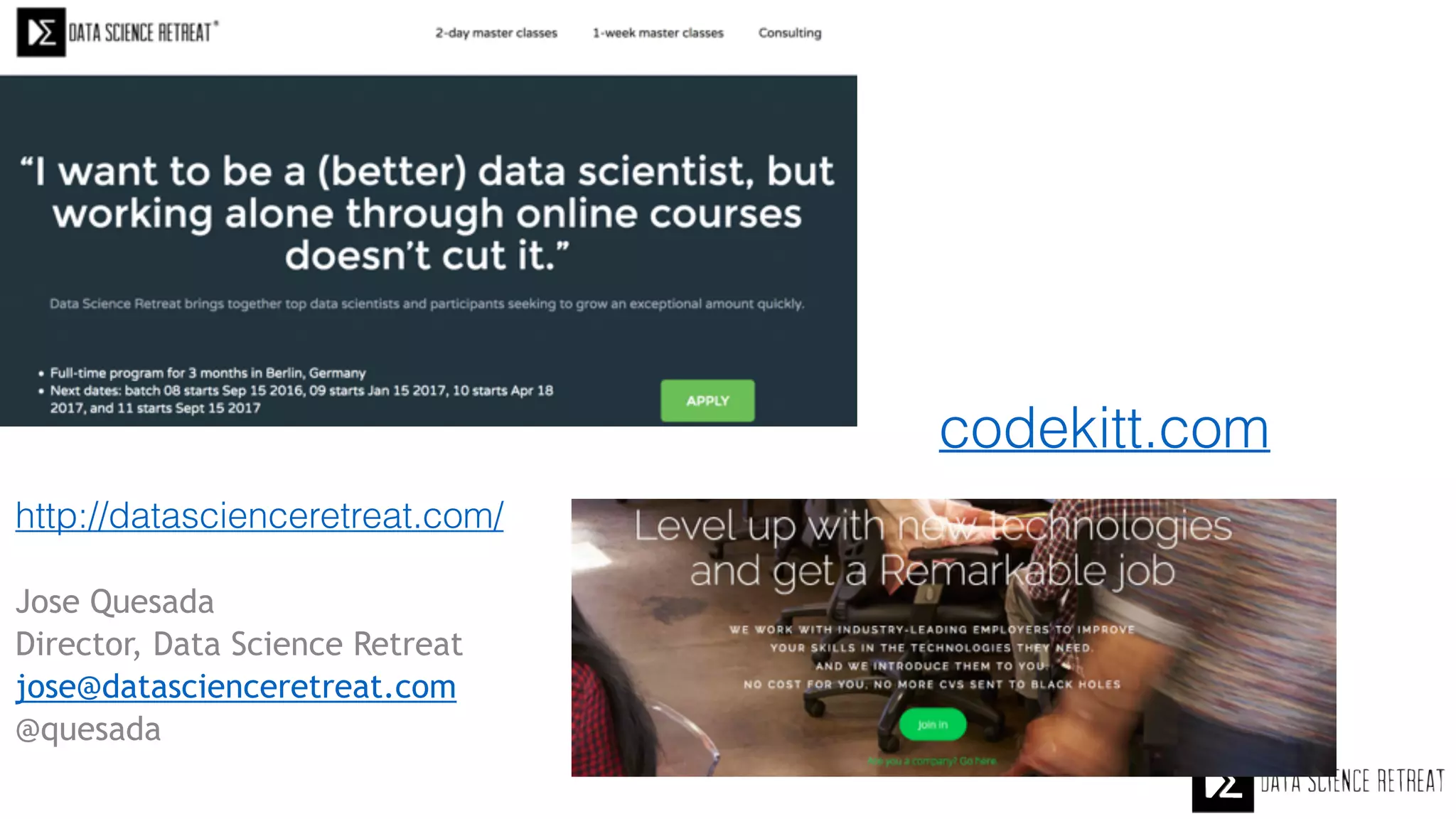 Thanks!
Jose Quesada
Director, Data Science Retreat
jose@datascienceretreat.com
@quesada
http://datascienceretreat.com/
codekitt.com
 