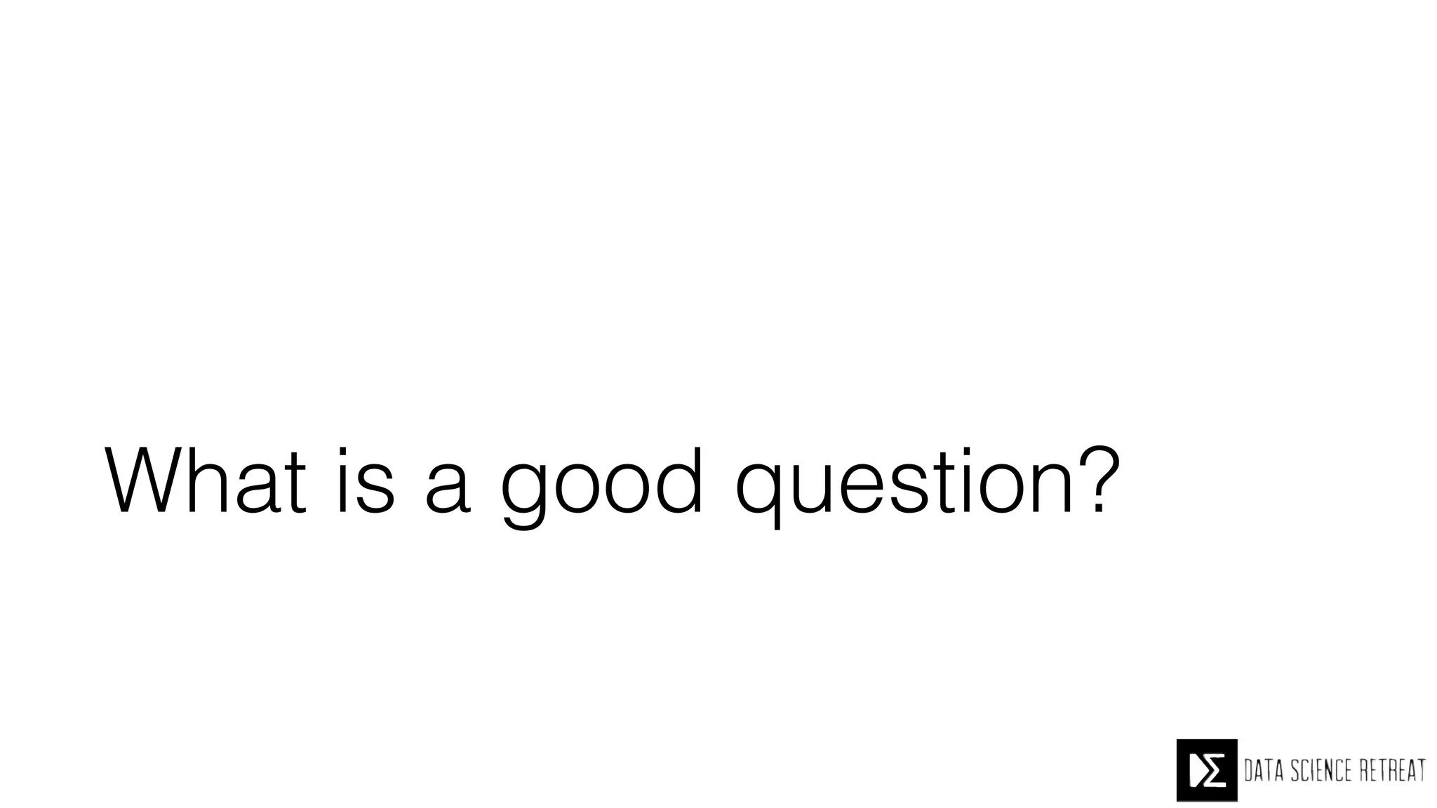 What is a good question?
 