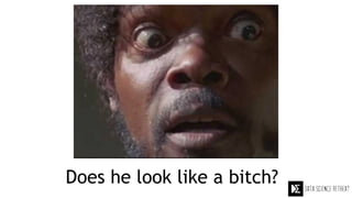 Does he look like a bitch?
 