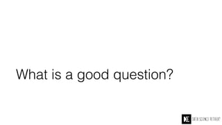 What is a good question?
 