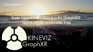 Data injection to Neo4j with GraphXR:
Quick, easy, and code-free
delve deeper
 