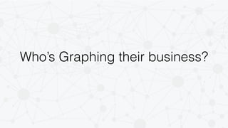Who’s Graphing their business? 
 