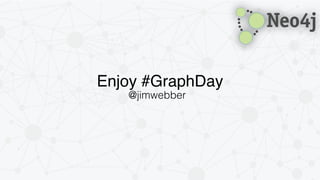 Enjoy #GraphDay 
@jimwebber 
