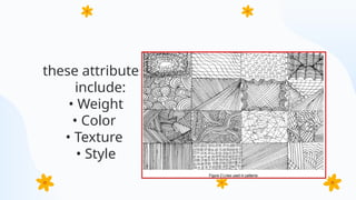 these attributes
include:
• Weight
• Color
• Texture
• Style
 