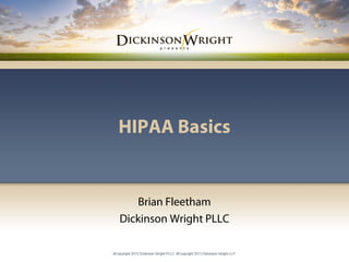 HIPAA Basics
Brian Fleetham
Dickinson Wright PLLC
 