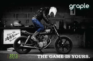 THE GAME IS YOURS.
graple
Spring Fall
2013
 