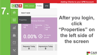 After you login, 
click 
“Properties” on 
the left side of 
the screen 
7. 
Adding Clients to your APM Account 
 