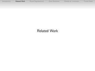 Introduction

Related Work

Room Segmentation

Door Detection

Related Work

Results & Conclusion

Future Work

 