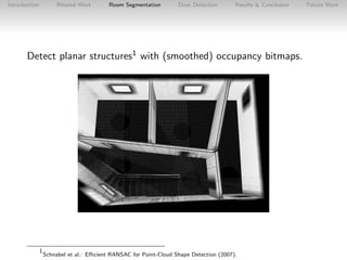 Introduction

Related Work

Room Segmentation

Door Detection

Results & Conclusion

Detect planar structures1 with (smoot...