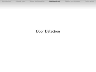 Introduction

Related Work

Room Segmentation

Door Detection

Door Detection

Results & Conclusion

Future Work

 