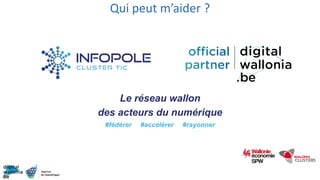 Qui peut m’aider ?
Le réseau wallon
des acteurs du numérique
#fédérer #accélérer #rayonner
 