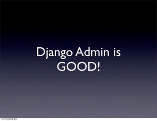 Django Admin is
GOOD!
13年7月24⽇日星期三
 