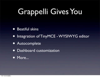 Grappelli GivesYou
• Beatiful skins
• Integration of TinyMCE - WYSIWYG editor
• Autocomplete
• Dashboard customization
• More...
13年7月24⽇日星期三
 