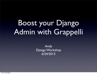 Boost your Django
Admin with Grappelli
Andy
Django Workshop
6/24/2013
13年7月24⽇日星期三
 