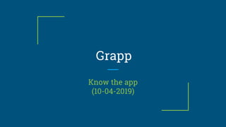 Grapp
Know the app
(10-04-2019)
 