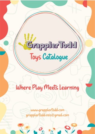 Toys Catalogue
www.grapplertodd.com
grapplertodd.info@gmail.com
Where Play Meets Learning
 