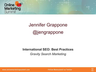 Jennifer Grappone
      @jengrappone


International SEO: Best Practices
     Gravity Search Marketing
 