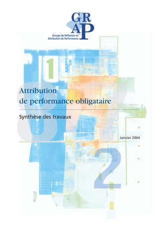 Groupe de Réflexion en
           Attribution de Performance




Attribution
de performance obligataire
Synthèse des travaux


                                        Janvier 2004
 